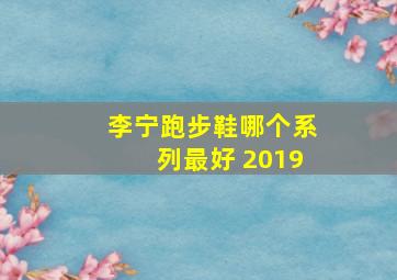 李宁跑步鞋哪个系列最好 2019